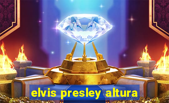 elvis presley altura